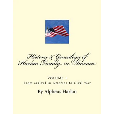 HISTORY AND GENEALOGY of the Harlan Family: PARTICULARLY Descendants in America