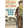 Tall Tales and Half Truths of Billy the Kid