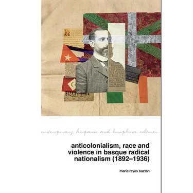 Anticolonialism, Race and Violence in Basque Radical Nationalism (1892-1936)