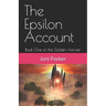 The Epsilon Account: Book One of the Golden Harvest Series
