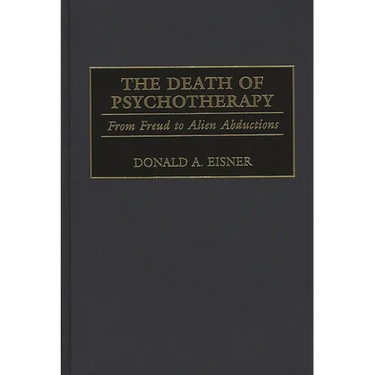 The Death of Psychotherapy: From Freud to Alien Abductions