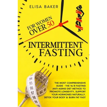 Intermittent Fasting for Women Over 50: The Most Comprehensive Guide - The 16/8 Fasting Anti-Aging Diet Method to Promote Longevity, support your Horm