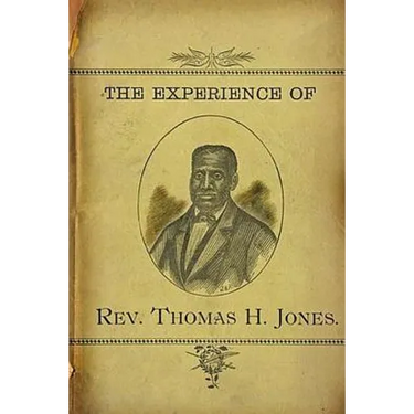 The Experience of Rev.Thomas H. Jones: Who Was A Slave For Forty-Three Years