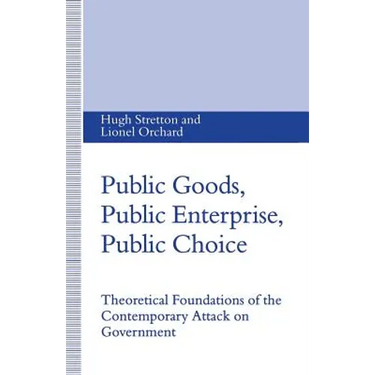 Public Goods, Public Enterprise, Public Choice: Theoretical Foundations of the Contemporary Attack on Government