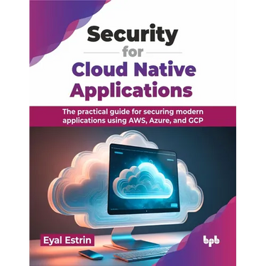 Security for Cloud Native Applications: The Practical Guide for Securing Modern Applications Using Aws, Azure, and Gcp