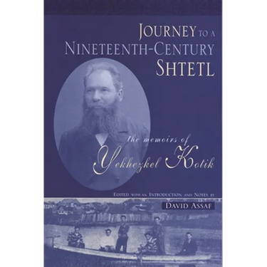 Journey to a Nineteenth-Century Shtetl: The Memoirs of Yekhezkel Kotik