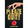 Pleaze Quit!!