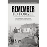 Remember To Forget: An Inspiring True Story of Triumph over Trauma