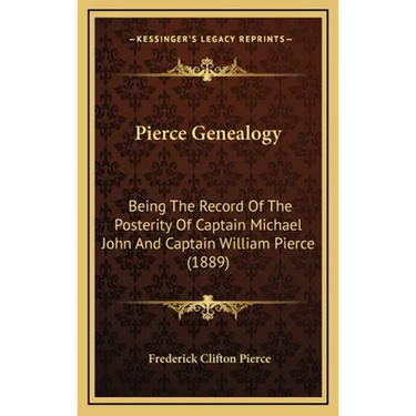 Pierce Genealogy: Being The Record Of The Posterity Of Captain Michael John And Captain William Pierce (1889)