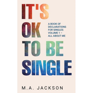 It's Ok To Be Single: A Book Of Declarations For Singles Volume 1- All About Me