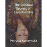 The Spiritual Secrets of Essential Oils: Second Edition