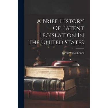 A Brief History Of Patent Legislation In The United States