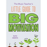 The Music Teacher's Little Guide to Big Motivation