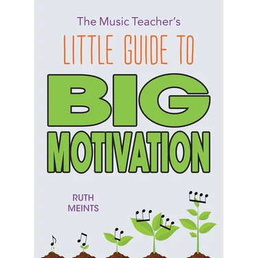 The Music Teacher's Little Guide to Big Motivation