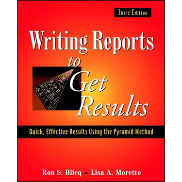 Writing Reports to Get Results: Quick, Effective Results Using the Pyramid Method