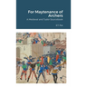 For Maytenance of Archers: A Medieval and Tudor Sourcebook