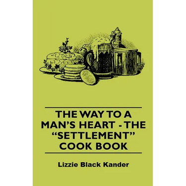 The Way to a Man's Heart - The Settlement Cook Book