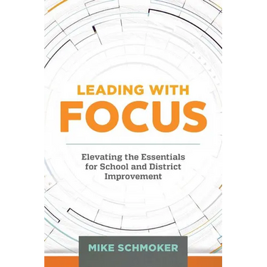 Leading with Focus: Elevating the Essentials for School and District Improvement