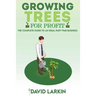 Growing Trees for Profit: The Complete Guide to an Ideal Part-Time Business