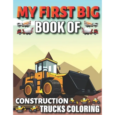 My First Big Book Of Construction Trucks Coloring: Diggers, Dumpers, Cranes and Trucks for Children Teens