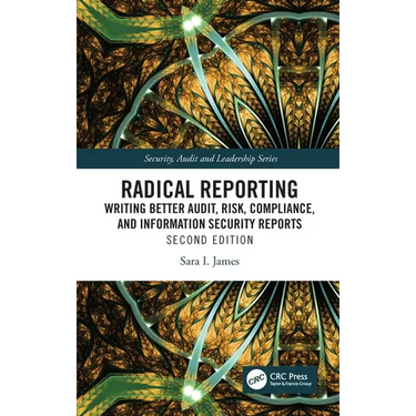 Radical Reporting: Writing Better Audit, Risk, Compliance, and Information Security Reports