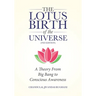 The Lotus Birth of the Universe (2nd Edition): A Theory From Big Bang to Conscious Awareness