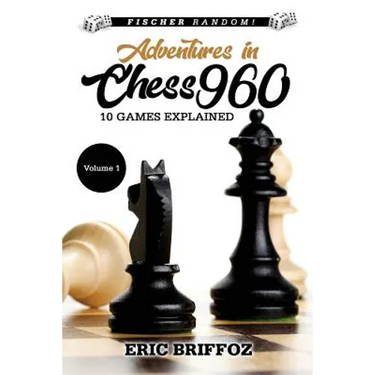 Adventures in Chess960: Fischer Random Chess - Volume 1