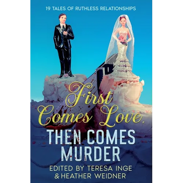 First Comes Love, Then Comes Murder: 19 Tales of Ruthless Relationships