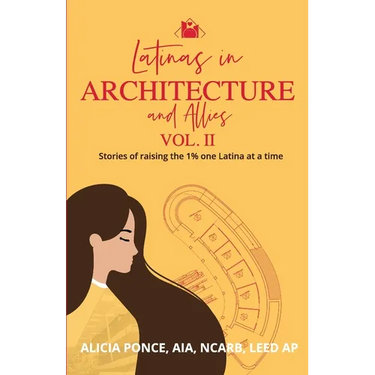 Latinas in Architecture and Allies Vol II: Stories of raising the 1% one Latina at a time
