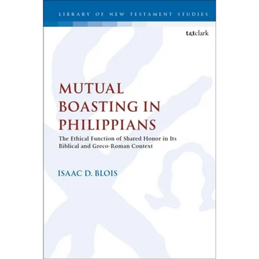 Mutual Boasting in Philippians: The Ethical Function of Shared Honor in Its Biblical and Greco-Roman Context