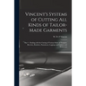 Vincent's Systems of Cutting All Kinds of Tailor-made Garments: Part 1: Dealing With the Cutting of Various Styles of Trousers, Breeches, Knickers, Pa