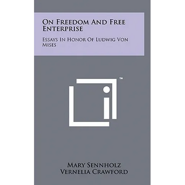 On Freedom And Free Enterprise: Essays In Honor Of Ludwig Von Mises