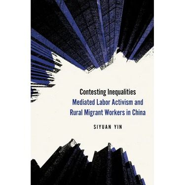 Contesting Inequalities: Mediated Labor Activism and Rural Migrant Workers in China