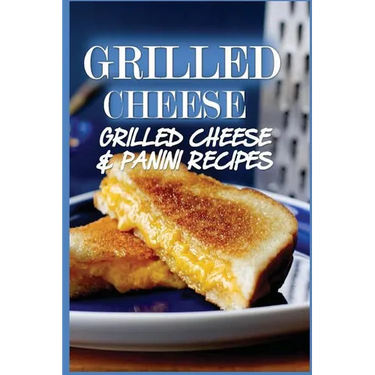 Grilled Cheese: 35 Grilled Cheese Recipes & Panini Recipes