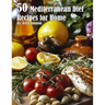 50 Mediterranean Diet Recipes for Home