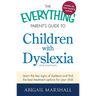 The Everything Parent's Guide to Children with Dyslexia: Learn the Key Signs of Dyslexia and Find the Best Treatment Options for Your Child