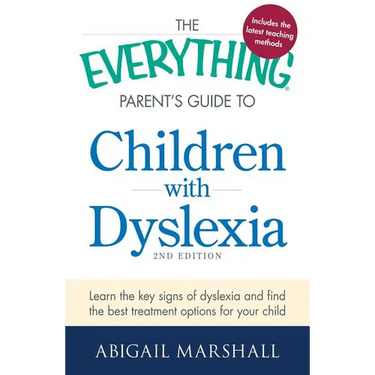 The Everything Parent's Guide to Children with Dyslexia: Learn the Key Signs of Dyslexia and Find the Best Treatment Options for Your Child