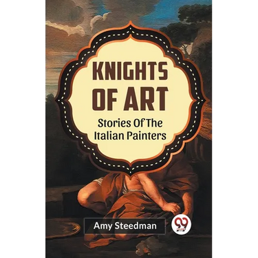 Knights Of Art Stories Of The Italian Painters
