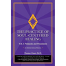 The Practice of Soul-Centered Healing - Vol. I: Protocols and Procedures