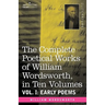 The Complete Poetical Works of William Wordsworth, in Ten Volumes - Vol. I: Early Poems
