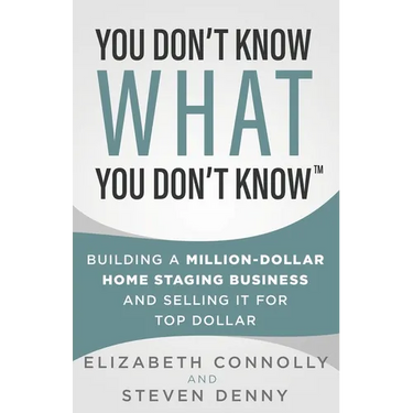 You Don't Know What You Don't Know: Building a Million-Dollar Home Staging Business and Selling It for Top Dollar