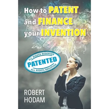 How to Patent and Finance Your Invention