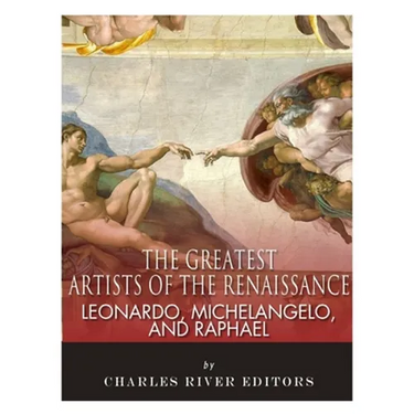 Leonardo, Michelangelo and Raphael: The Greatest Artists of the Renaissance