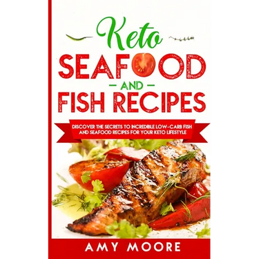 Keto Seafood and Fish Recipes: Discover the Secrets to Incredible Low-Carb Fish and Seafood Recipes for Your Keto Lifestyle