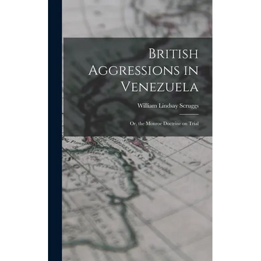 British Aggressions in Venezuela: Or, the Monroe Doctrine on Trial