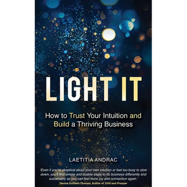Light It: How to Trust Your Intuition and Build a Thriving Business