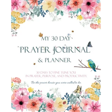 My 30 Day Prayer Journal & Planner: 30 Days To Fine Tune You In Prayer, Purpose, And Productivity.