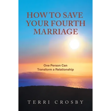 How to Save Your Fourth Marriage: One Person Can Transform a Relationship