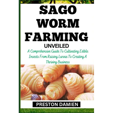 Sago Worm Farming Unveiled: A Comprehensive Guide To Cultivating Edible Insects From Raising Larvae To Creating A Thriving Business
