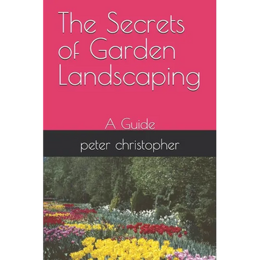 The Secrets of Garden Landscaping: A Guide